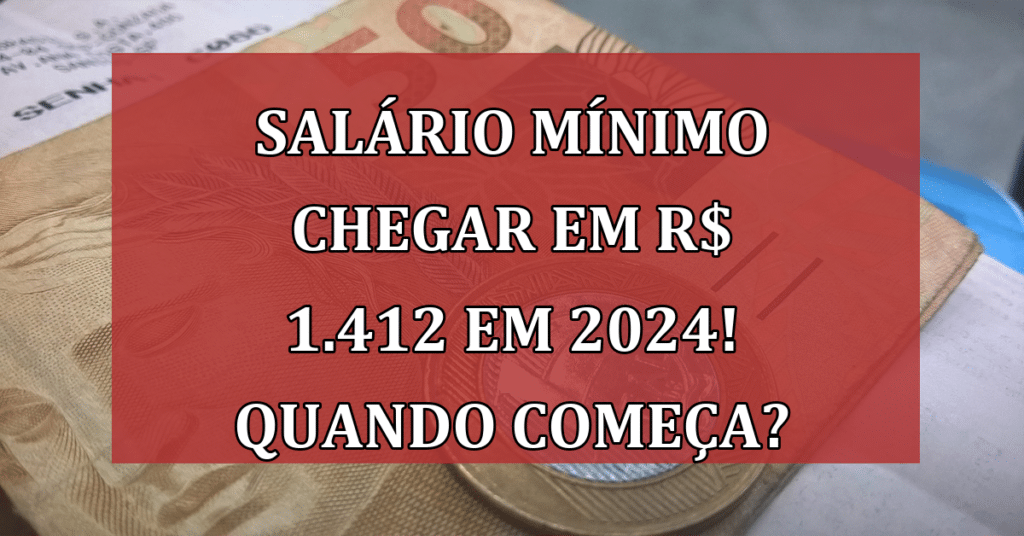 Salário mínimo chegar em R$ 1.412 em 2024! Quando Começa? VEJA!