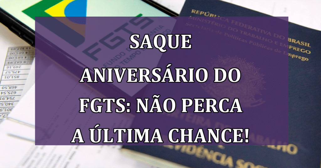 Saque Aniversário do FGTS: Não perca a última chance de sacar seu dinheiro!