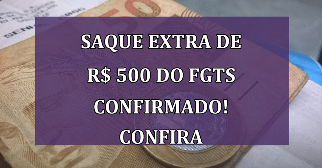 Saque Extra de R$ 500 do FGTS Confirmado! Confira quem tem direito