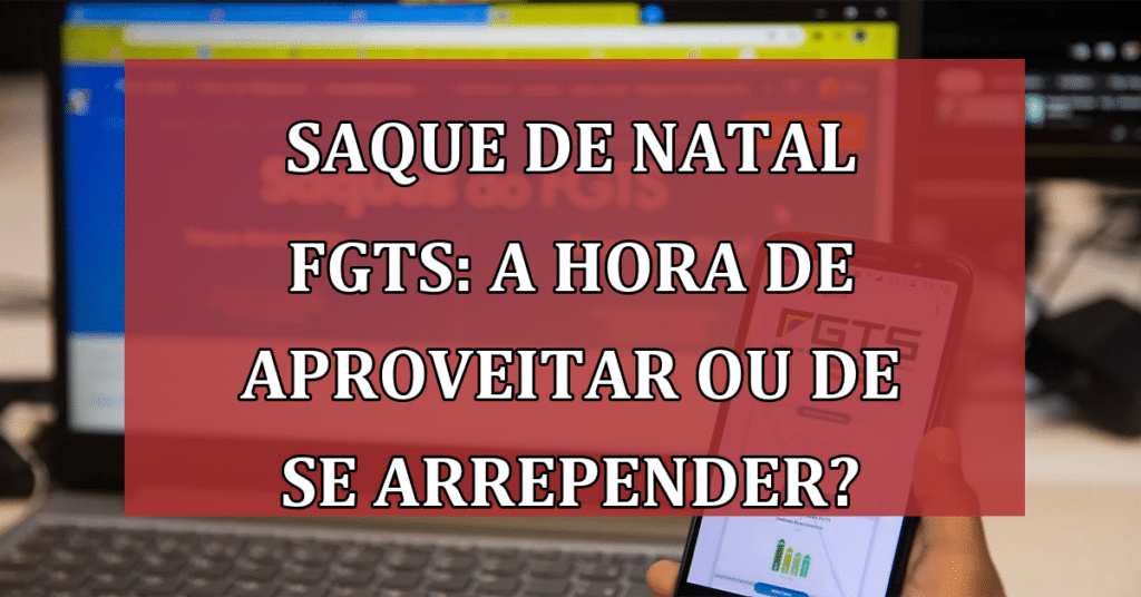 Saque de Natal FGTS: A hora de aproveitar ou de se arrepender? Confira AQUI!