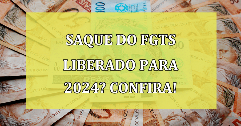 Saque do FGTS liberado para 2024? Confira se você tem direito!