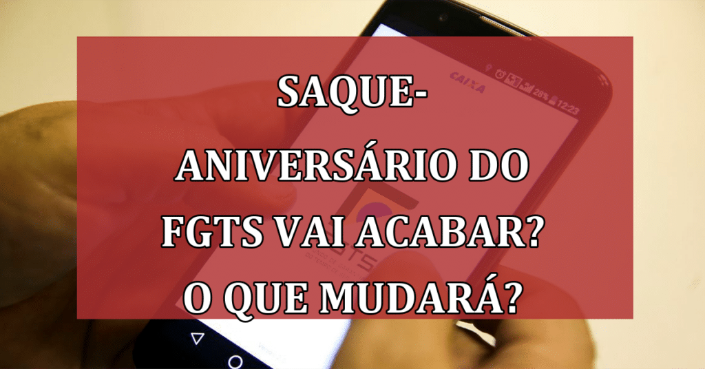 Saque-Aniversário do FGTS Vai ACABAR? O que mudará?