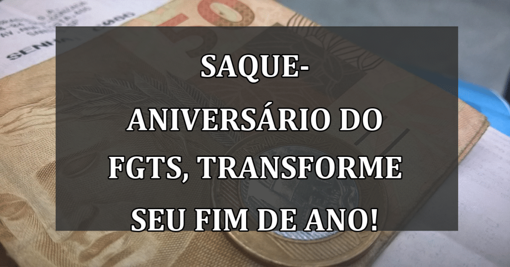 Saque-Aniversário do FGTS Pode Transformar Seu Final De Ano! Saiba como reenvidar!