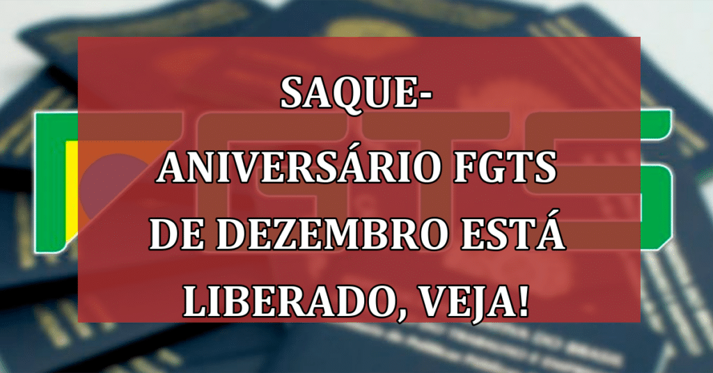 Saque-aniversário FGTS de Dezembro está Liberado, VALOR Até R$ 2.900! Não Perca!