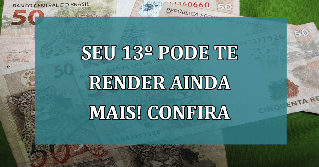 Seu 13º pode te render ainda mais! Poucos brasileiros sabem disso! Confira