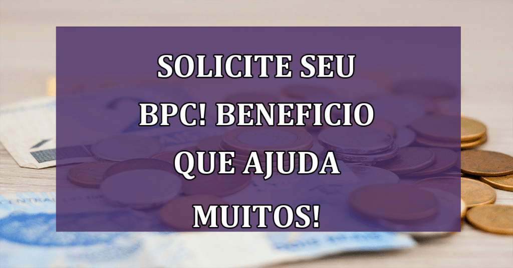 Solicite seu BPC! Não perca esse beneficio que ajuda muitos brasileiros!