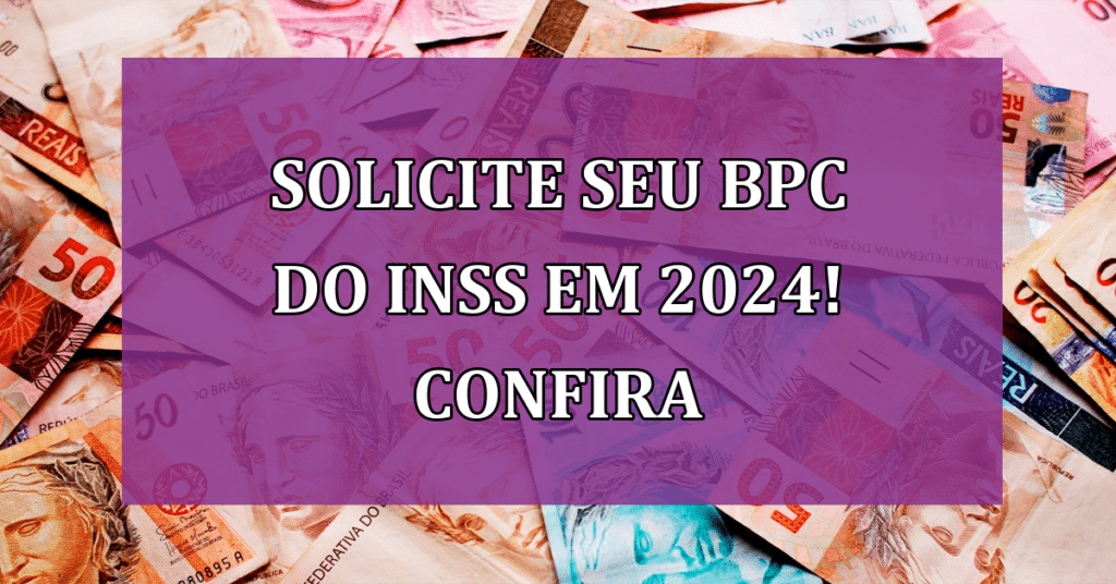 Solicite seu BPC do INSS em 2024! Confira detalhes de como prosseguir!