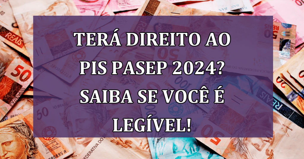 Você terá direito ao PIS Pasep 2024? Saiba se você é legível!
