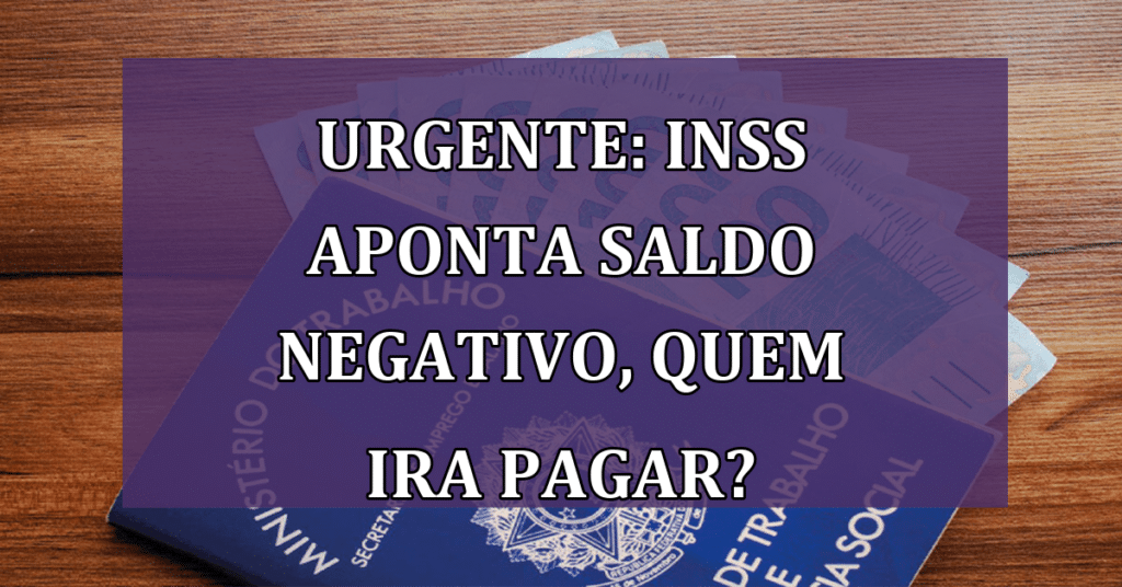 URGENTE: INSS aponta saldo NEGATIVO na previdência social do Brasil! Confira
