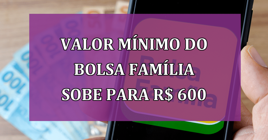 Valor mínimo do Bolsa Família sobe para R$ 600 e retorno do Vale Gás! Saiba mais!