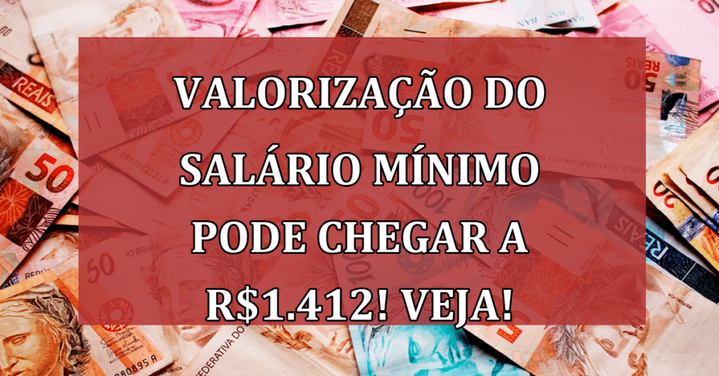 Valorização do salário mínimo pode chegar a R$1.412! VEJA!