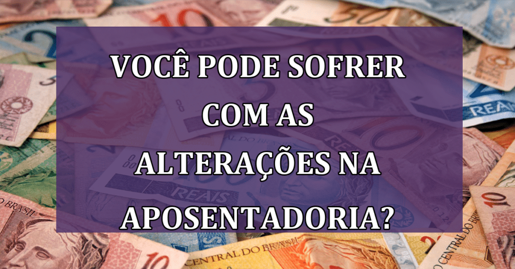 Você pode sofrer com as alterações na aposentadoria em 2024? Confira