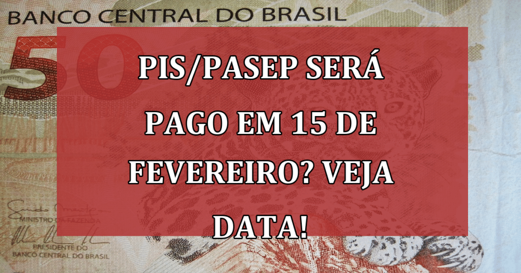 PIS/PASEP será pago em 15 de fevereiro? VEJA DATA!