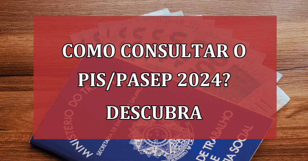 Como Consultar o PIS/PASEP 2024? Descubra se Está Entre os Beneficiados! Até R$ 1.421!