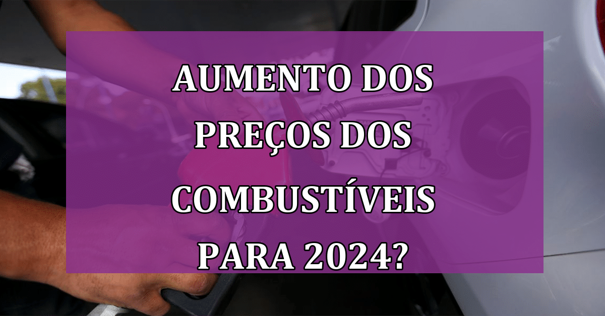 Prepare-se para 2024: Saiba como o aumento dos preços dos combustíveis impactará seu bolso!