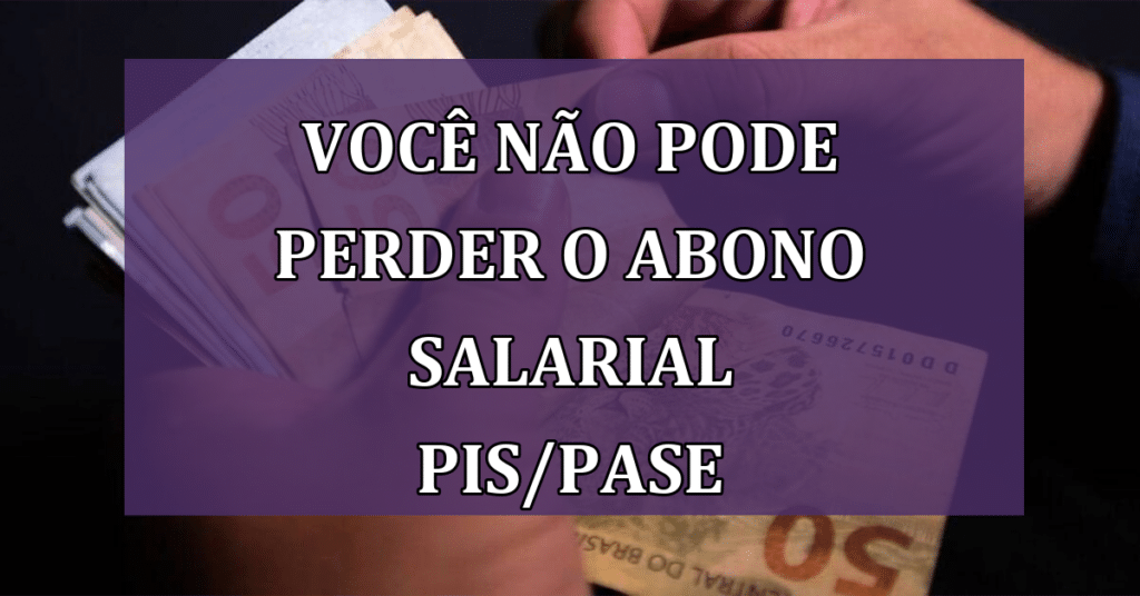 Você não pode perder o prazo para sacar o Abono Salarial PIS/PASEP! Confira AGORA