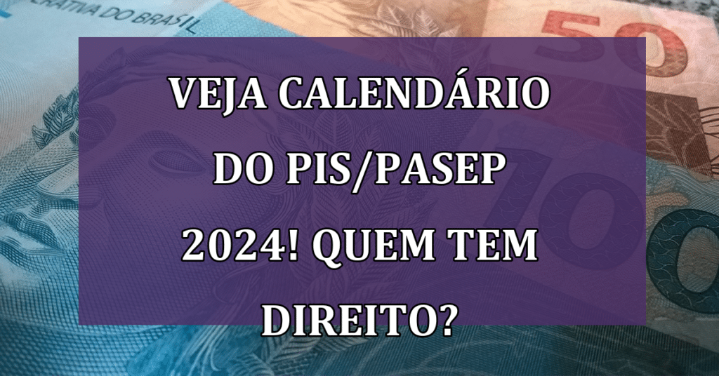 VEJA Calendário do PIS/PASEP 2024! Quem tem direito? Saiba!