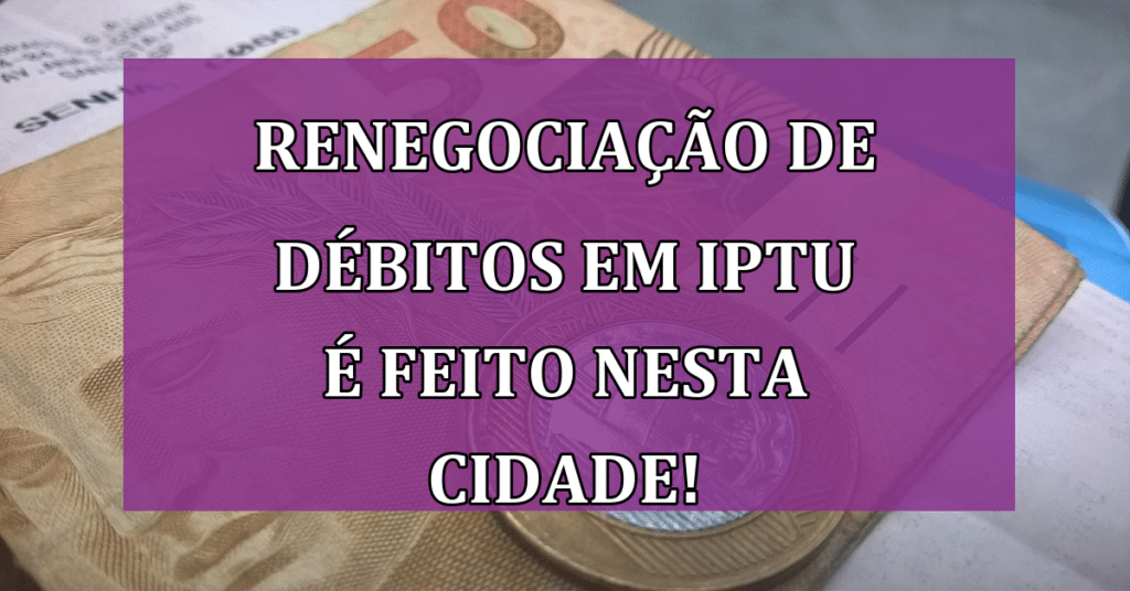 Projeto que renegocia débitos em IPTU é lançado NESTA Cidade!