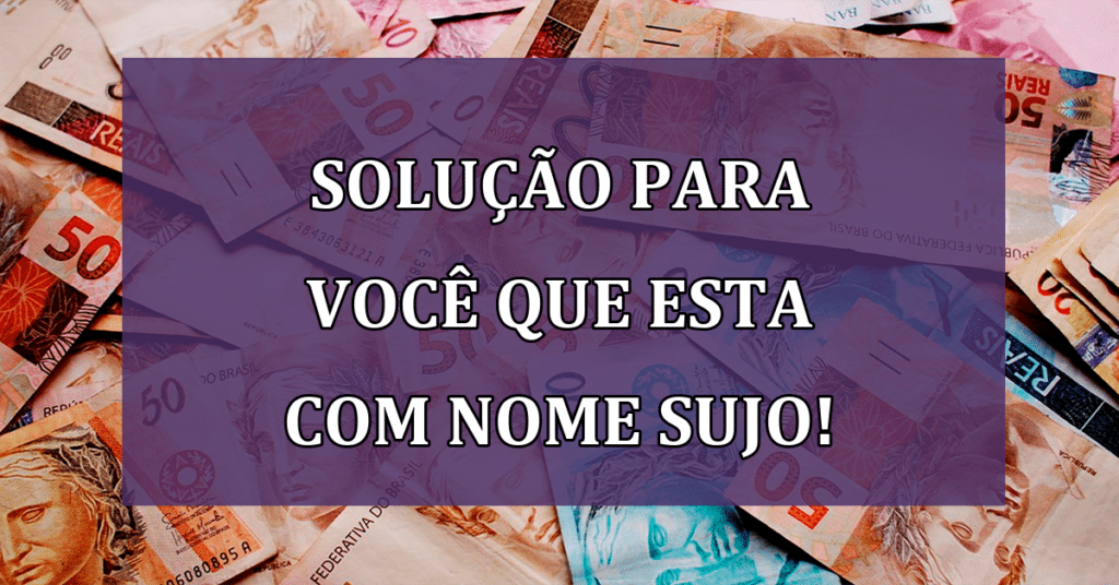 IMPORTANTE! Solução para você que esta com nome sujo! Confira AGORA!