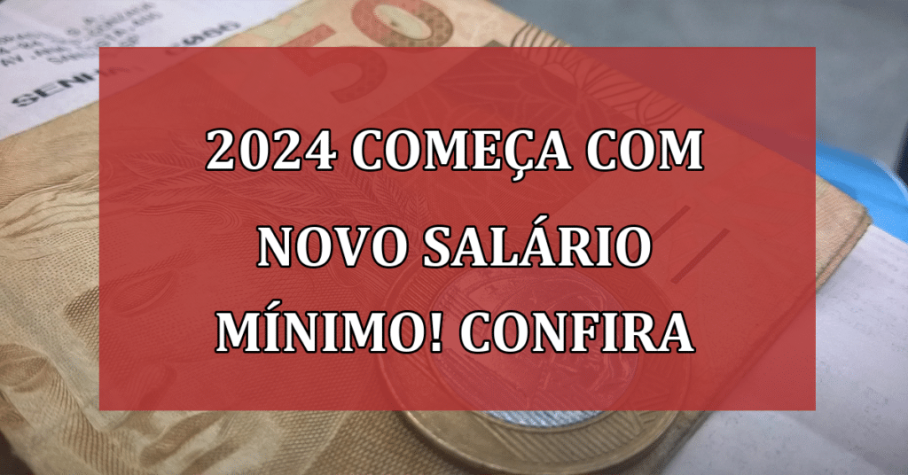 2024 Começa com novo salário mínimo! Confira o que isso acarretará!