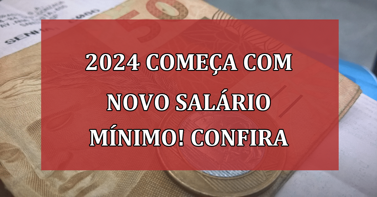 2024 Começa com novo salário mínimo! Confira o que isso acarretará