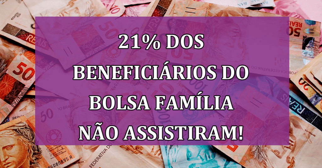 21% dos beneficiários do Bolsa Família não assistiram! Entenda