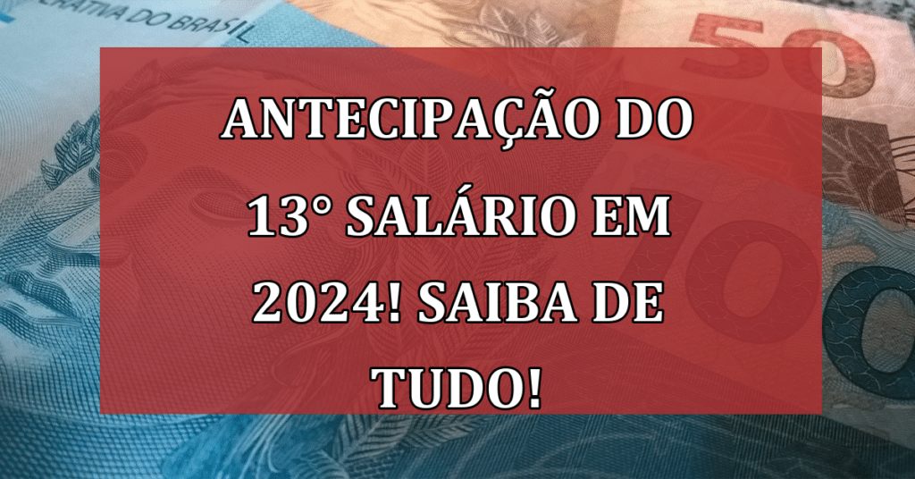 Antecipação do 13° Salário em 2024! SAIBA de TUDO!