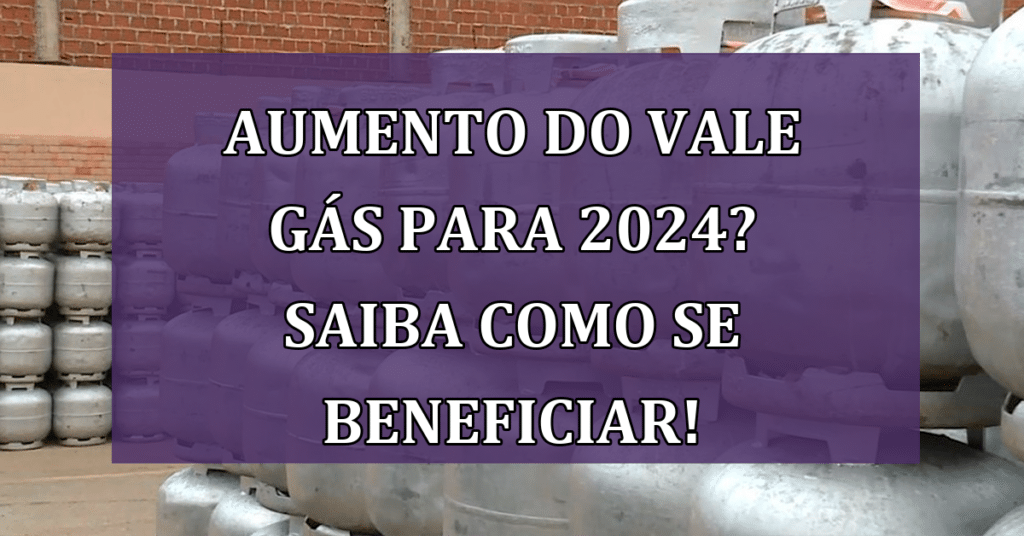 Aumento do Vale Gás para 2024? Saiba como se beneficiar!