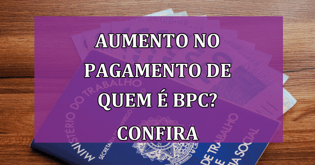 Aumento no PAGAMENTO de quem é BPC? Confira novidades para 2024!