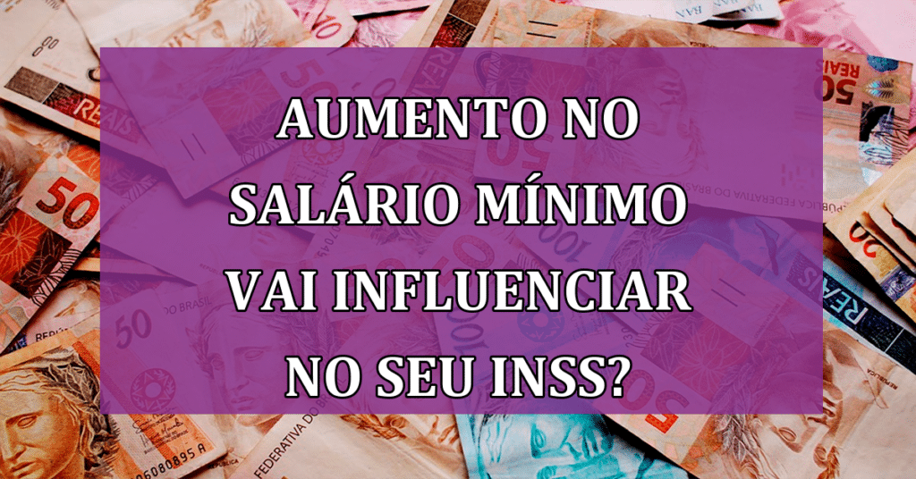Aumento no Salário Mínimo vai influenciar no seu INSS? Confira!