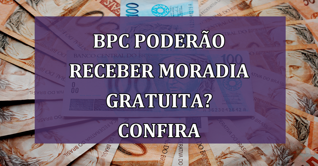 BPC Poderão receber moradia gratuita através do minha casa, minha vida? Confira