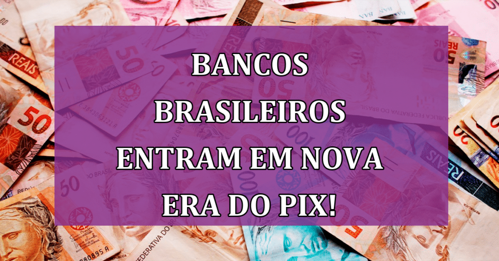 Bancos Brasileiros entram em NOVA Era do Pix! Entenda