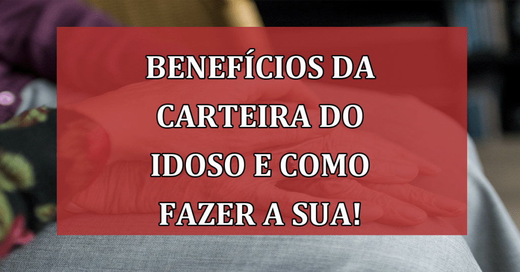 Benefícios da Carteira do Idoso e COMO Fazer a SUA Carteira! Não Perca!