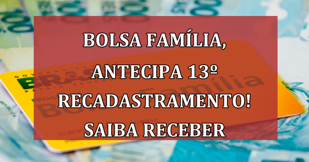 Bolsa Família, antecipa 13º Recadastramento! VEJA Como Receber o Benefício!