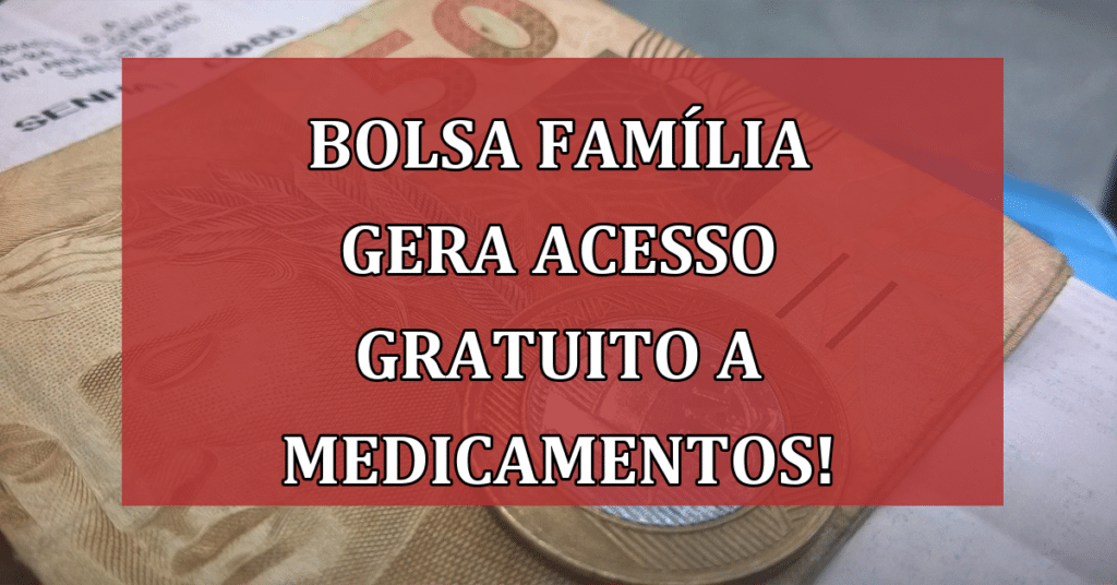 Bolsa família gera acesso gratuito a medicamentos pelo Farmácia Popular!