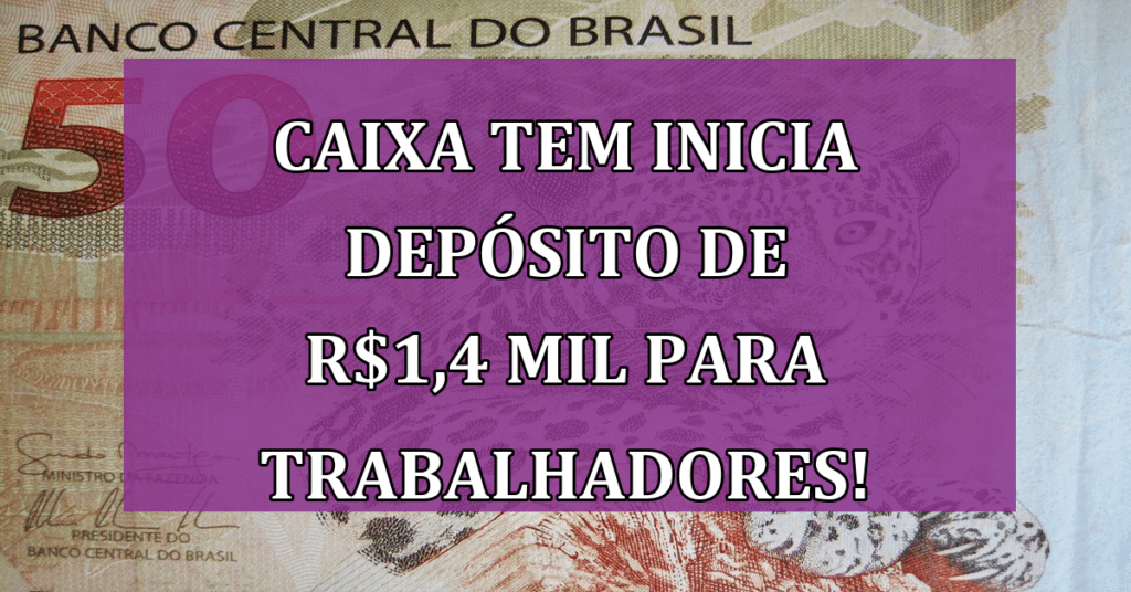 Caixa Tem inicia depósito de R$1,4 mil para trabalhadores! Saiba COMO receber!