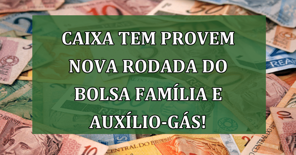 Caixa Tem provem NOVA rodada do Bolsa Família e Auxílio-Gás! Confira calendário