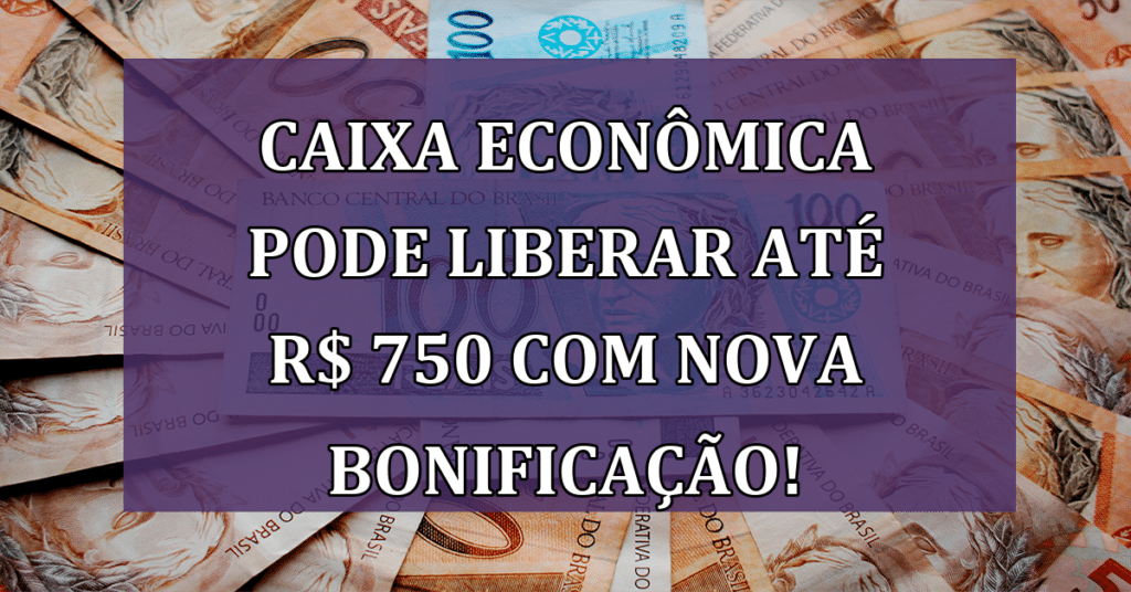 Caixa econômica pode liberar até R$ 750 com nova bonificação!