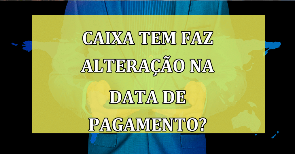 Caixa tem faz alteração na data de pagamento? Fique por dentro!