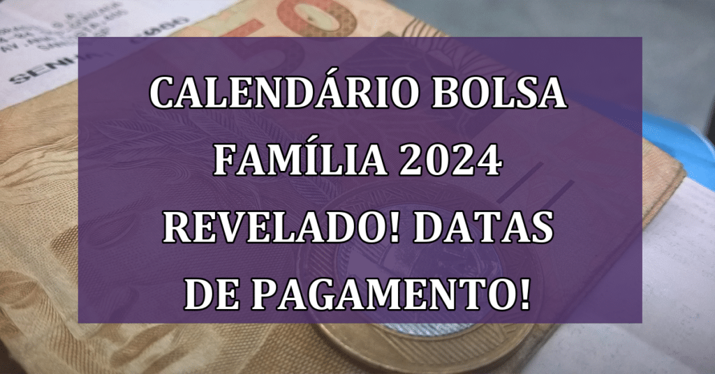 Calendário bolsa família 2024 Revelado! Veja Datas de Pagamento!