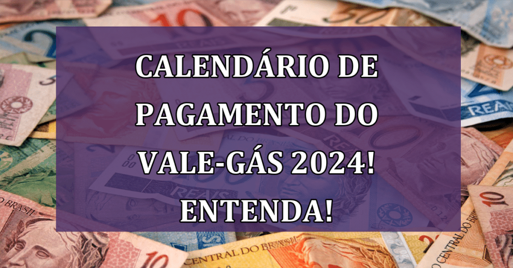 Calendário de pagamento do valegás 2024! Entenda os requisitos