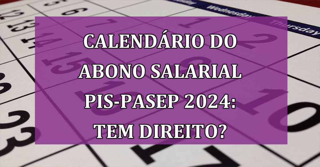 Calendário do Abono Salarial PIS-Pasep 2024: Saiba se você tem direito!