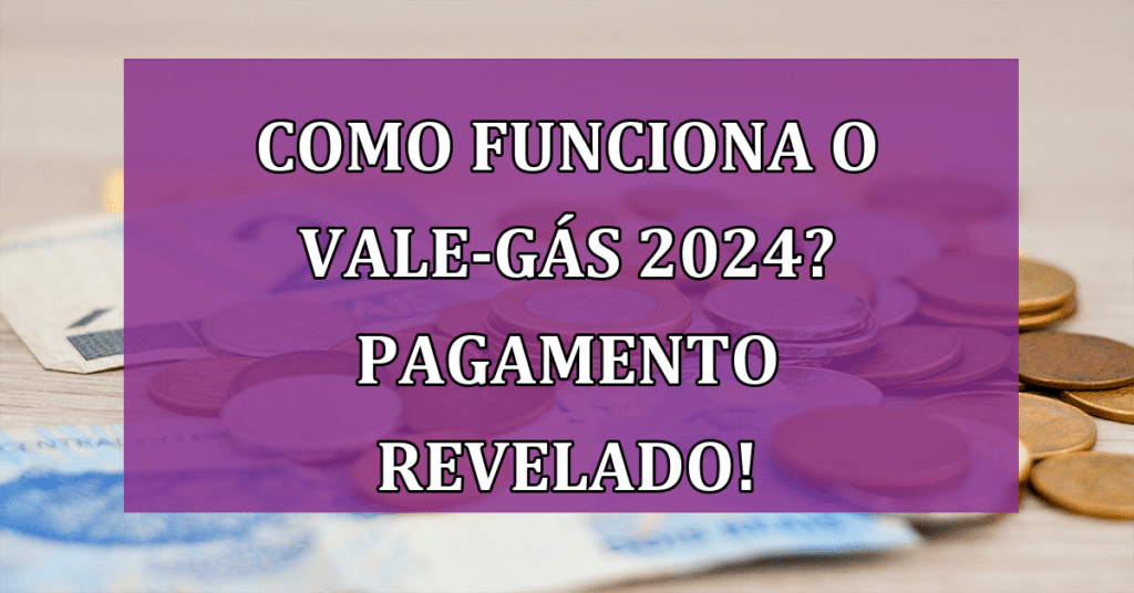 Como Funciona o Vale-Gás 2024? Datas de pagamento reveladas!