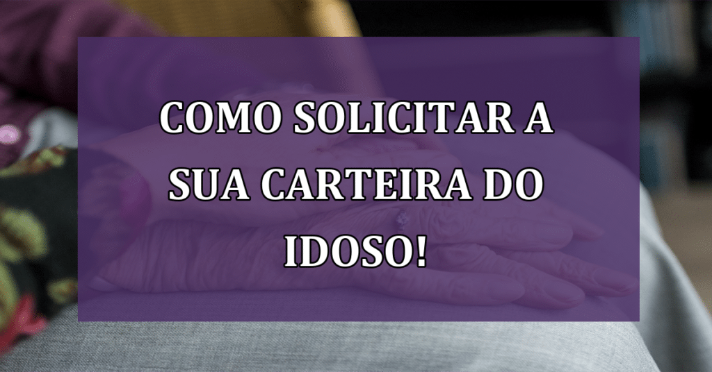 Como Solicitar a sua Carteira do Idoso! VEJA AQUI!