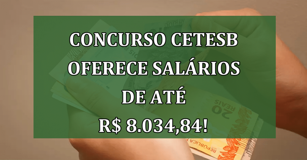 Concurso Cetesb oferece salários de até R$ 8.034,84! Entenda