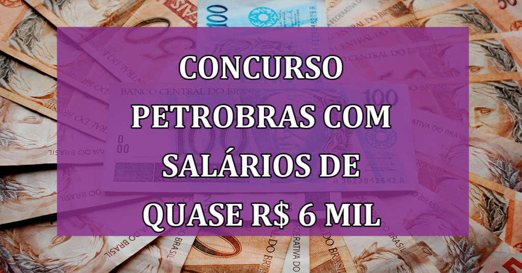 Concurso Petrobras 2024: inscrições abertas com salários de quase R$ 6 mil!