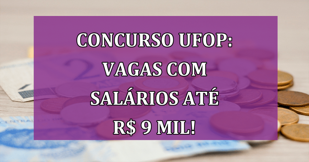 Concurso UFOP disponibiliza vagas com salários até R$ 9 mil! Confira