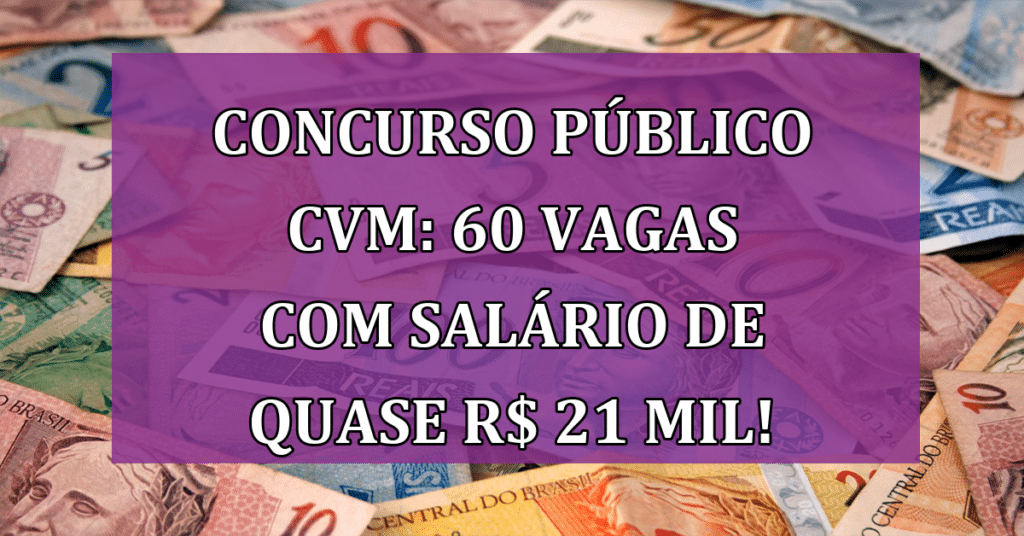 Concurso público CVM: 60 Vagas com Salário de quase R$ 21 mil! Confira