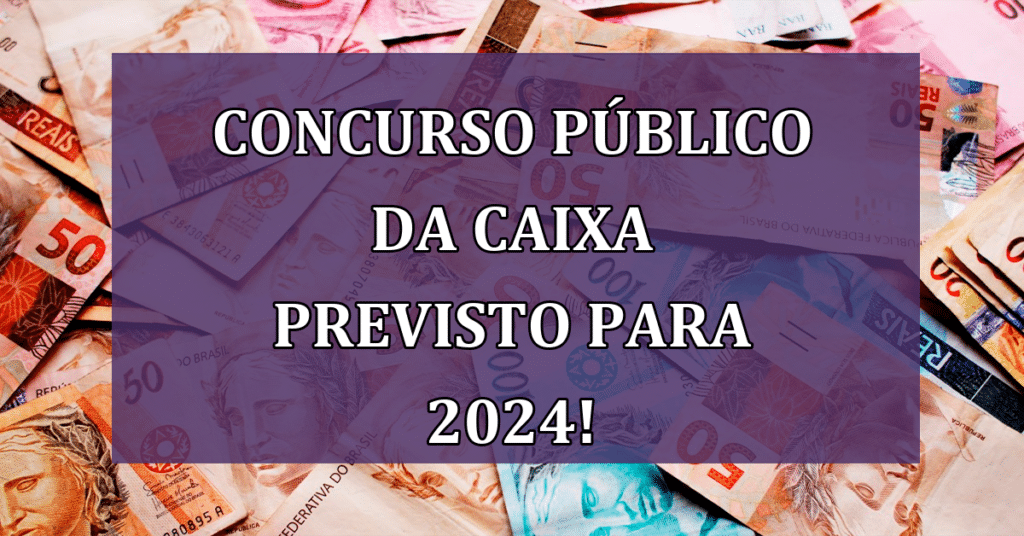 Concurso público da caixa econômica federal previsto para 2024! Confira