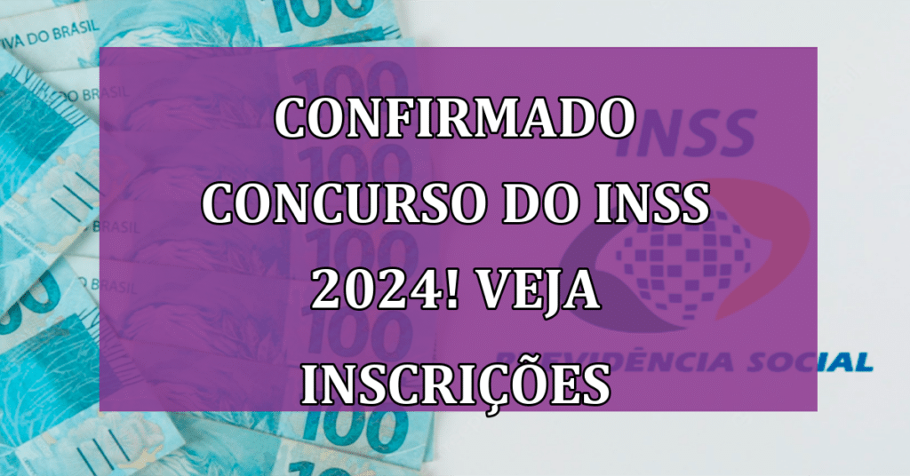 Confirmado Concurso do INSS 2024! VEJA Inscrições, Vagas e Salários!